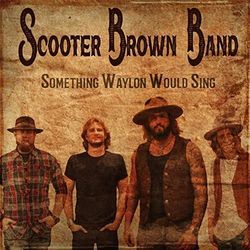 Something Waylon Would Sing by Scooter Brown Band