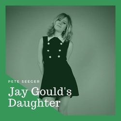Jay Goulds Daughter by Pete Seeger