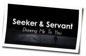 Drawing Me To You Chords by Seeker And Servant