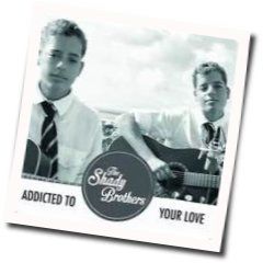 Addicted To Your Love Chords by The Shady Brothers