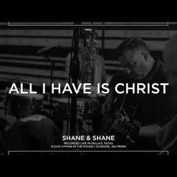 All I Have Is Christ Chords by Shane & Shane