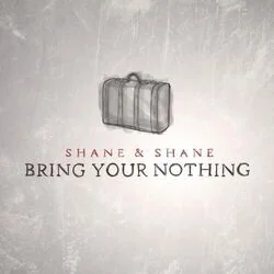 Bring Your Nothing Chords by Shane & Shane