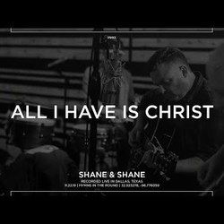 All I Have Is Christ by Shane & Shane