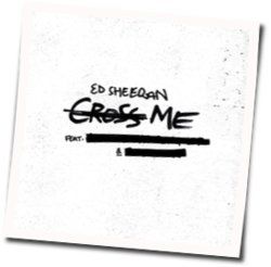 Cross Me Chords by Ed Sheeran