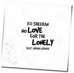 No Love For The Lonely by Ed Sheeran
