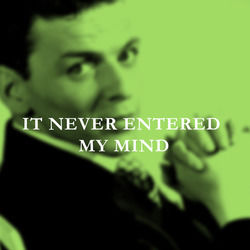It Never Entered My Mind by Frank Sinatra
