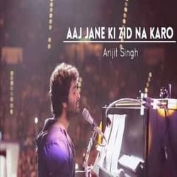 Aaj Jaane Ki Zid Na Karo by Arijit Singh