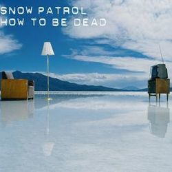 How To Be Dead by Snow Patrol