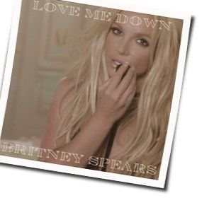 Love Me Down Chords by Britney Spears