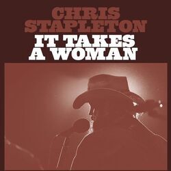 It Takes A Woman by Chris Stapleton