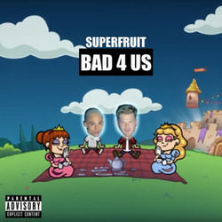 Bad 4 Us by Superfruit