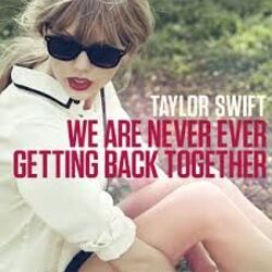 We Are Never Ever Getting Back Together  by Taylor Swift