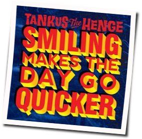 Smiling Makes The Day Go Quicker by Tankus The Henge