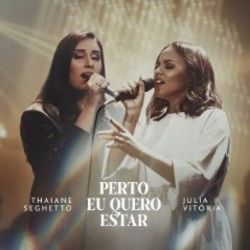 Perto Eu Quero Estar (part. Julia Vitoria) Chords by Thaiane Seghetto