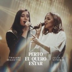 Perto Eu Quero Estar (part. Julia Vitoria) by Thaiane Seghetto