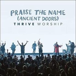 Praise The Name Ancient Doors by Thrive Worship