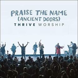 Praise The Name Ancient Doors Chords by Thrive Worship