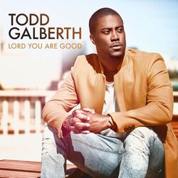 Lord You Are Good by Todd Galberth
