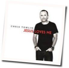 Jesus Loves Me  by Chris Tomlin