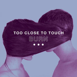 Burn by Too Close To Touch