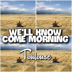 We’ll Know Come Morning by Toulouse