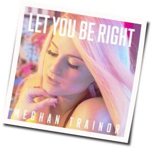 Let You Be Right Chords by Meghan Trainor