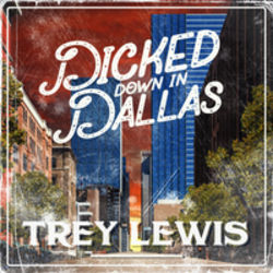 Dicked Down In Dallas by Trey Lewis