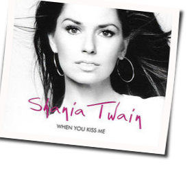 When You Kiss Me  by Shania Twain