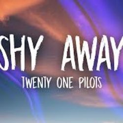 Shy Away  by Twenty One Pilots