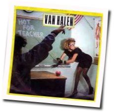 Hot For Teacher  by Van Halen