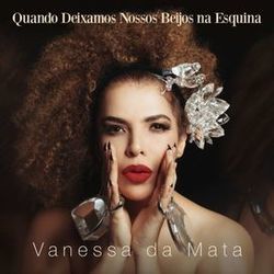 Quando Deixamos Nossos Beijos Na Esquina Chords by Vanessa Da Mata