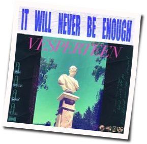 It Will Never Be Enough Chords by Vesperteen