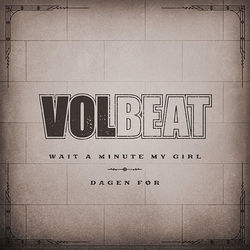 Wait A Minute My Girl by Volbeat