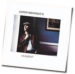 I'm Alright Chords by Loudon Wainwright Iii