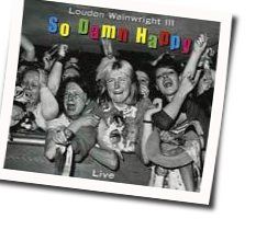 So Damn Happy Chords by Loudon Wainwright Iii