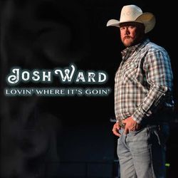 Lovin Where Its Goin by Josh Ward