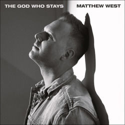 The God Who Stays by Matthew West