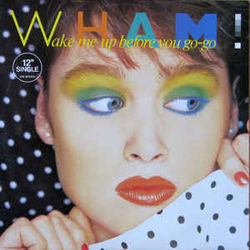 Wake Me Up Before You Go-go  by Wham!