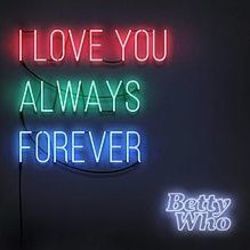 I Love You Always Forever Chords by Betty Who