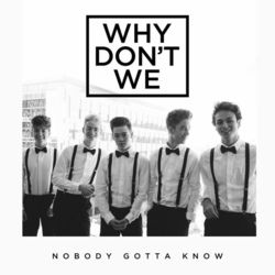 Nobody Gotta Know by Why Don't We