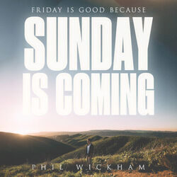 Sunday Is Coming by Phil Wickham