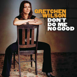 Don't Do Me No Good by Gretchen Wilson