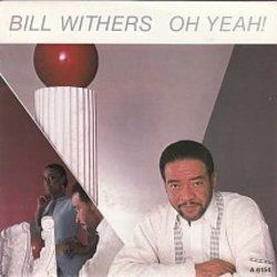 Oh Yeah by Bill Withers