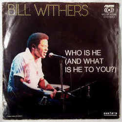 Who Is He And What Is He To You by Bill Withers
