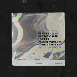 Graves Into Gardens by The Worship Initiative