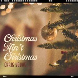 Christmas Aint Christmas by Chris Young