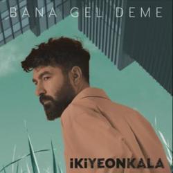 Bana Gel Deme by İkiye On Kala